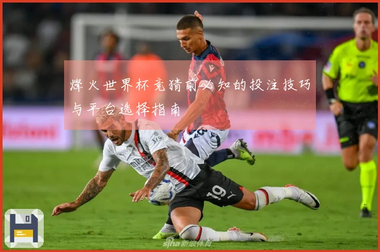 烽火世界杯竞猜前必知的投注技巧与平台选择指南